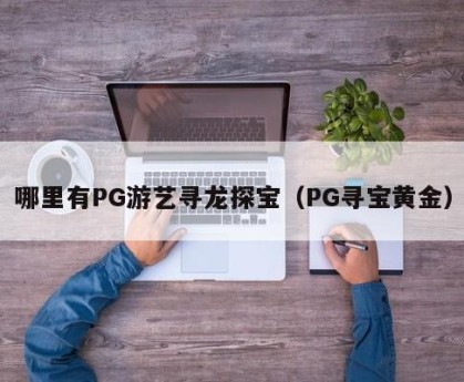 哪里有PG游艺寻龙探宝（PG寻宝黄金）