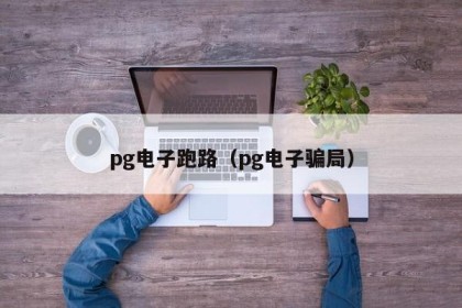 pg电子跑路（pg电子骗局）