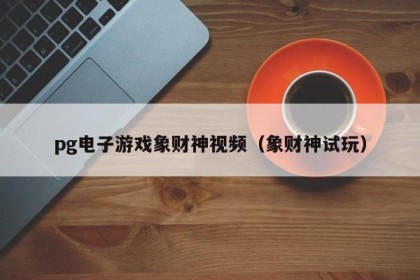 pg电子游戏象财神视频（象财神试玩）