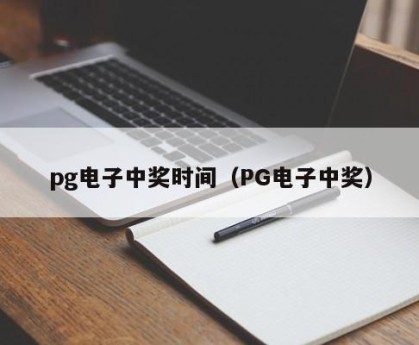 pg电子中奖时间（PG电子中奖）