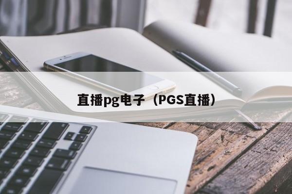 直播pg电子(PGS直播)